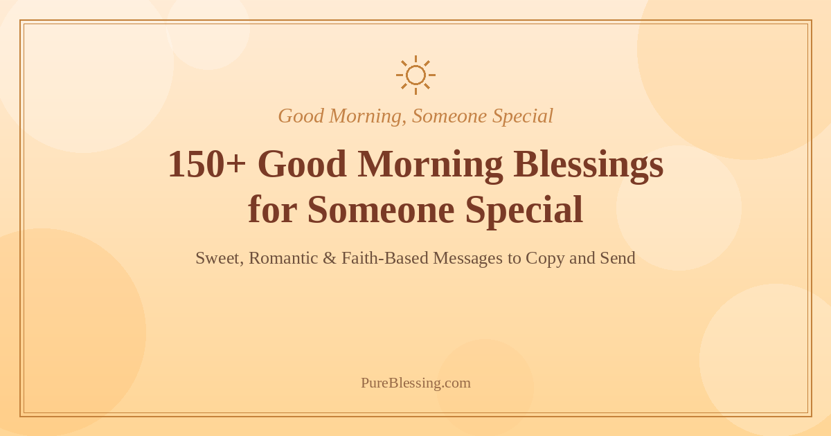 150+ good morning blessings for someone special: sweet, romantic and faith-based messages to copy and send