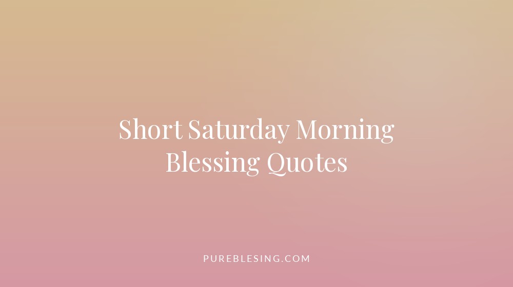 Short good morning Saturday blessings quotes
